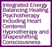 Integrated Energy Balancing Healing Psychotherapy Including Heart Centered Hypnotherapy